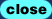Close